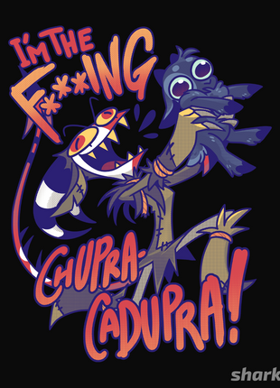 I'm The F***ing Chupra-Cadupra