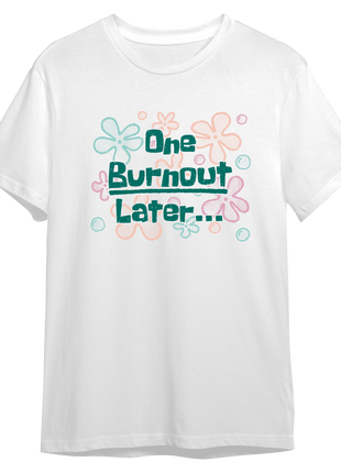 One Burnout Later *PRE-ORDER*