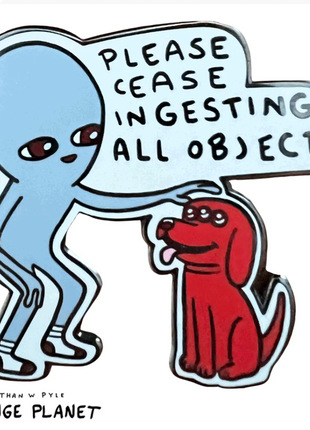 Please Cease Ingesting All Objects: Strange Planet Collectible Pin